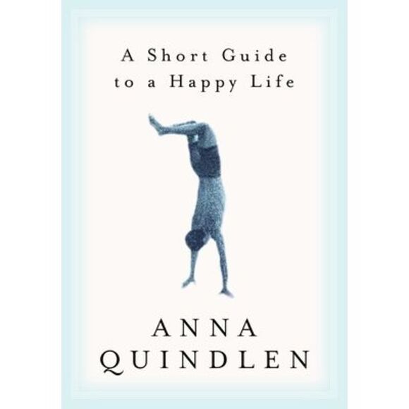 A Short Guide to a Happy Life -- Anna Quindlen - Picture 1 of 1